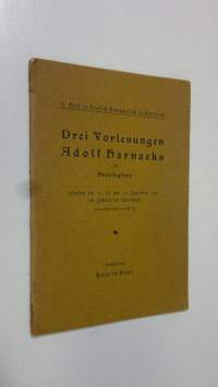Drei Vorlesungen Adolf Harnacks in Helsingfors gehalten den 16, 18 und 19 September 1911 im Festsaal der Universität (nachgeschrieben von F Israel)