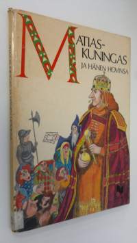 Matias-kuningas ja hänen hovinsa : unkarilaisia kansansatuja