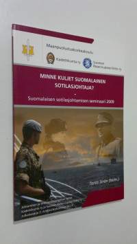 Minne kuljet suomalainen sotilasjohtaja : suomalaisen sotilasjohtamisen seminaari 2009 (ERINOMAINEN)