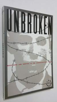 Unbroken : resistance and survival in the concentration camps