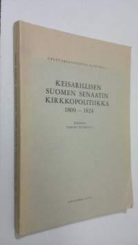 Keisarillisen Suomen senaatin kirkkopolitiikka 1809-1824 = The ecclesiastical policy of imperial Finnish senate during the years 1809-1824