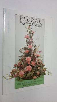 Floral inspirations : a step by step guide to floral arranging through the seasons