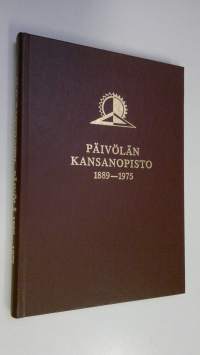 Päivölä : kansanopistotyötä Etelä-Hämeessä 1889-1975 : Kangasalan kansanopisto 1889-1901, Hämeen, myöhemmin Päivölän kansanopisto 1894-1975