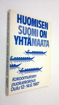 Huomisen Suomi on yhtä maata : Kokoomuksen puoluekokous, Oulu, 12.-14.6.1987