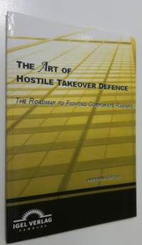 The art of hostile takeover defence : the roadmap to fighting corporate raiders (UUDENVEROINEN)
