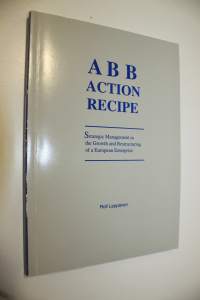 ABB action recipe : strategic management in the growth and restructuring of a European enterprise