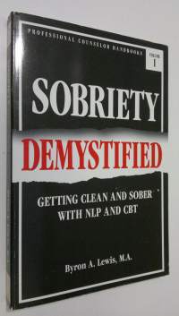 Sobriety Demystified : getting clean and sober with NLP and CBT