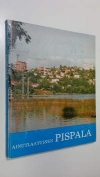 Ainutlaatuinen Pispala : muistelmia ja kuvauksia Pispalasta ja sen asukkaista