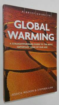 A Brief Guide - Global Warming : a straightforward guide to the most important issue of our age
