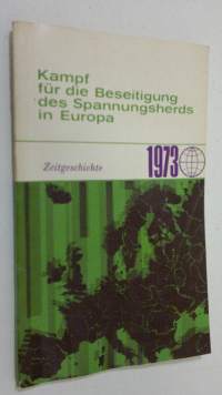 Kampf fur die Beseitigung des Spannungsherds in Europa : Zeitgeschichte 1973