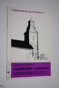 Uskomme perusasiakirjoja Augsburgin tunnustus : luterilaisen uskonkäsityksen tarkastelua kirkkomme päätunnustuskirjan valossa