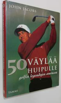 50 väylää huipulle : golfin legendojen seurassa