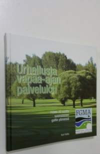 Urheilusta vapaa-ajan palveluksi (signeerattu) : FGMA 20 vuotta suomalaisen golfin ytimessä