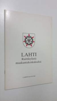 Lahti : raittikylästä maakuntakeskukseksi