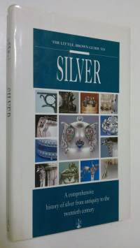 The Little, Brown Guide to Silver : a comprehensive hisotry of silver from antiquity to the twentieth century