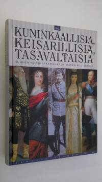 Kuninkaallisia, keisarillisia, tasavaltaisia : Suomen valtionpäämiehet ja heidän puolisonsa : kokoelma Kansallisbiografian artikkeleita