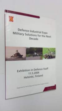 Defence Industrial Expo - Military solutions for the next decade : Exhibition in Defence Staff 11.5.2004 Helsinki, Finland