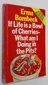 If life is a bowl of cherries - what am I doing in the pits?