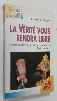 La Verite vous  rendra libre : Entretiens avec le Patriarche oecumenique Bartholomee 1er
