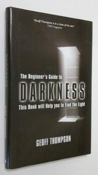Beginner&#039;s Guide to Darkness : this book will help you to find the light