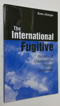 The International Fugitive : secrets of clandestine travel overseas (ERINOMAINEN)