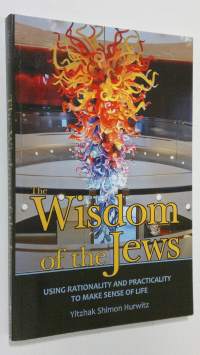 The Wisdom of the Jews : using rationality and practicality to make sense of life (ERINOMAINEN)