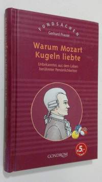 Warum Mozart Kugeln liebte : Undekanntes aus dem Leben beruhmter Persönlichkeiten