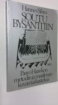 Soutu Bysanttiin : Paavo Haavikon metodin ja maailmankuvan tarkastelua