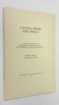 A Rural Press for Africa : a three day seminar of independent African states on the problems of reaching the masses - Nairobi, Kenya October 2-3-4 1978