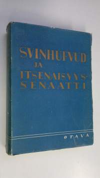 Svinhufvud ja itsenäisyyssenaatti : piirteitä P E Svinhufvudin ja hänen johtamansa senaatin toiminnasta ja vaiheista syksyllä 1917 ja keväällä 1918