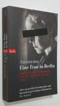Eine Frau in Berlin : Tagebuchaufzeichnungen vom 20. April bis 22. Juni 1945