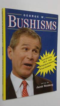 George W. Bushisms : teh slate book of the accidental wit and wisdom of our forty-third president