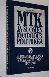 MTK ja Suomen maatalouspolitiikka Elintarvikepulasta omavaraisuuteen 1917-1949
