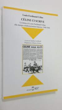 Celine ci scrive : Le lettere di Louis-Ferdinand Celine alla stampa collaborazionista francese, 1940-1944