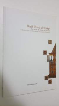 Dagli Sforza al Design : Sei secoli di storia del mobile ; Il Museo delle Arti Decorative del Castello Sforzesco (ERINOMAINEN)