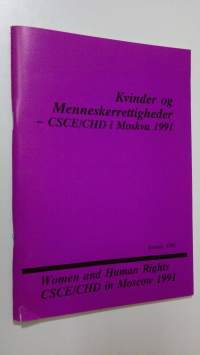Kvinder og Menneskerrettigheder - CSCE/CHD i Moskva 1991 = Women and Human Rights CSCE/CHD in Moscow 1991