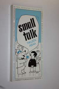 Small talk : tikusta asiaa