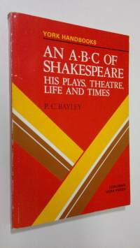 An A.B.C. of Shakespeare : his plays, theatre, life and times
