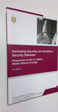 Increasing security, but avoiding a security dilemma : perspectives on the US ballistic missile defence in Europe (ERINOMAINEN)