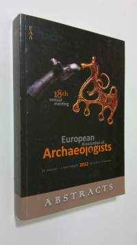 18th annual meeting of the European Association of Archaeologists Helsinki 2012 : Abstracts
