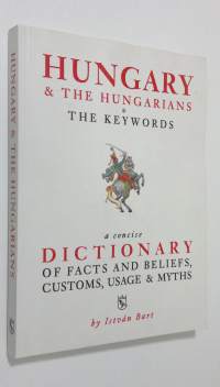 Hungary &amp; the Hungarians : the keywords a concise dictionary of facts and beliefs, customs, usage &amp; myths