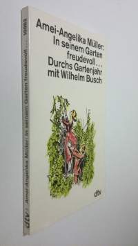 In seinem Garten freudevoll... Durchs Gartenjahr mit Wilhelm Busch (ERINOMAINEN)