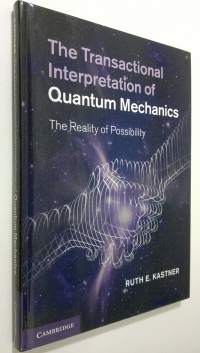 The Transactional Interpretation of Quantum Mechanics : the reality of possibility (ERINOMAINEN)