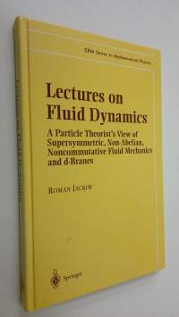 Lectures on Fluid Dynamics : A Particle Theorist&#039;s View of Supersymmetric, Non-Abelian, Noncommutative Fluid Mechanics and d-Branes
