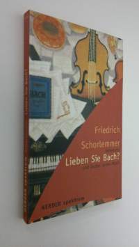Lieben Sie Bach? : Geheimnis und Zauber seiner Musik (ERINOMAINEN)