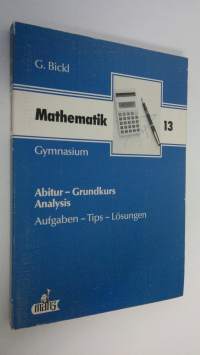 Mathematik abitur - Analysis : Wiederholung des Grundkursstoffes Aufgaben - Tips - Lösungen (mit den neuesten Abituraufgaben) ; Grundkurs