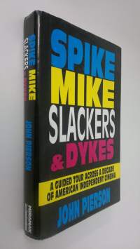 Spike, Mike, slackers &amp; dykes : a guided tour across a decade of American independent cinema