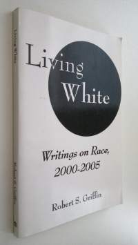 Living white : writings on race, 2000-2005