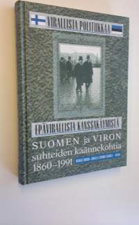 Virallista politiikkaa - epävirallista kanssakäymistä : Suomen ja Viron suhteiden käännekohtia 1860-1991 (ERINOMAINEN)