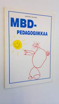 MBD-pedagogiikkaa : syistä ja seurauksista keinoista ja menetelmistä sekä toivosta